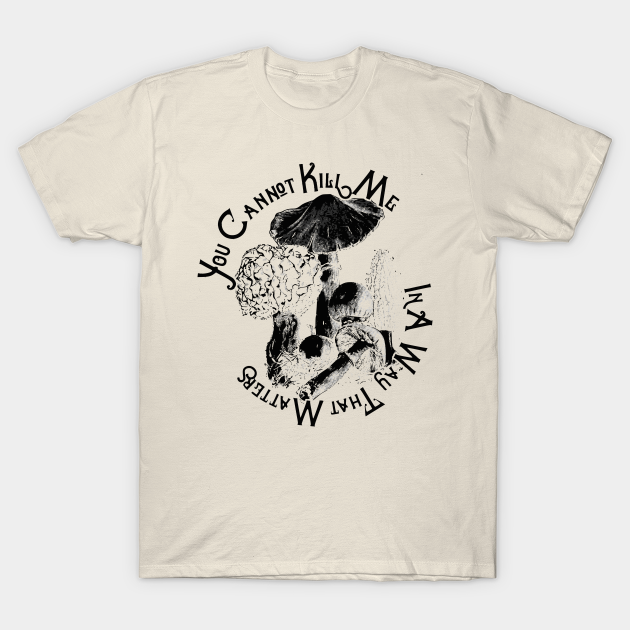 you cannot kill me in a way that matters shirt